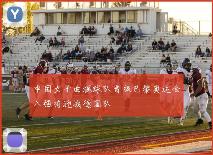 中国女子曲棍球队晋级巴黎奥运会八强将迎战德国队