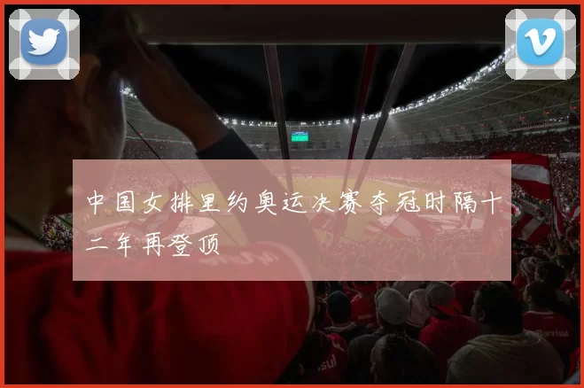 中国女排里约奥运决赛夺冠时隔十二年再登顶