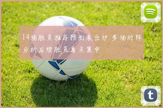 14场胜负推荐预测表出炉 多场对阵分析后续胜负看点集中