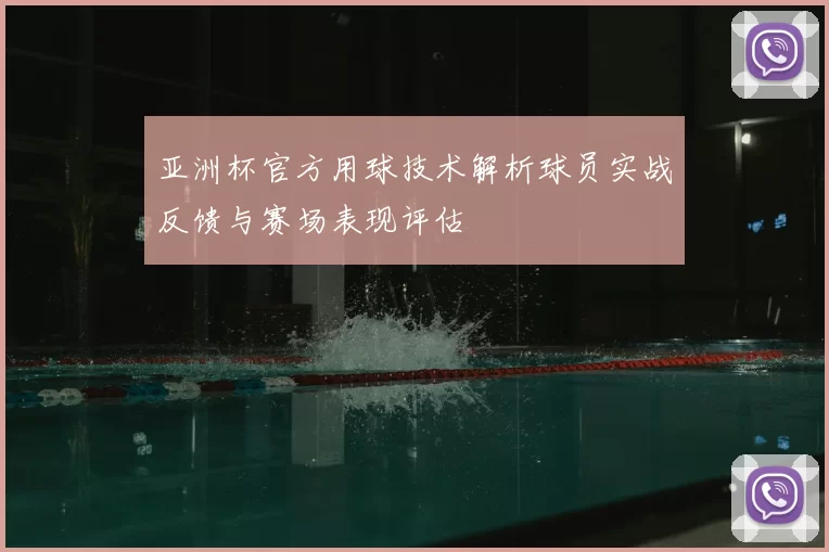 亚洲杯官方用球技术解析球员实战反馈与赛场表现评估