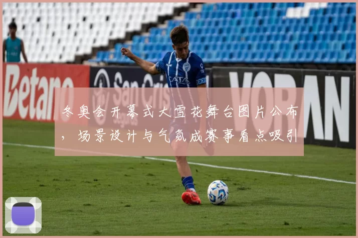 冬奥会开幕式大雪花舞台图片公布，场景设计与气氛成赛事看点吸引镜头