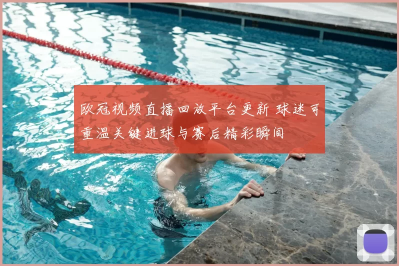欧冠视频直播回放平台更新 球迷可重温关键进球与赛后精彩瞬间
