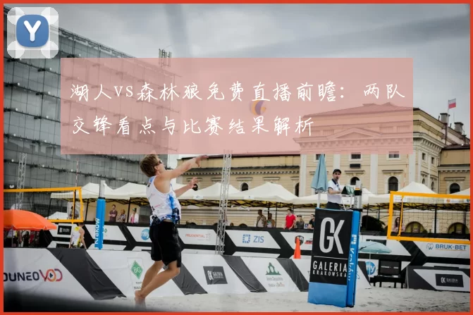 湖人vs森林狼免费直播前瞻:两队交锋看点与比赛结果解析