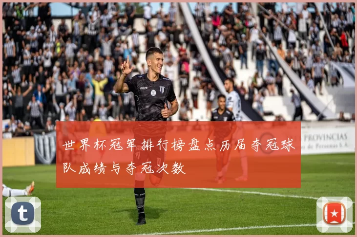 世界杯冠军排行榜盘点历届夺冠球队成绩与夺冠次数