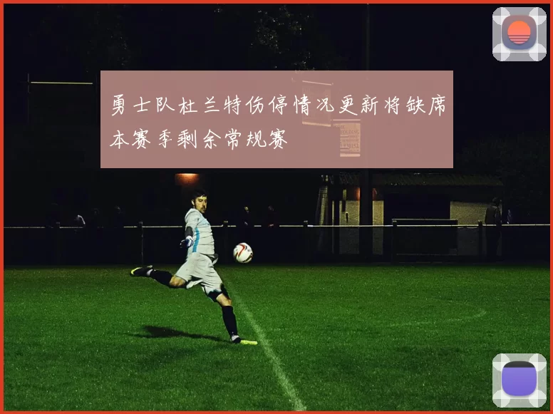 勇士队杜兰特伤停情况更新将缺席本赛季剩余常规赛